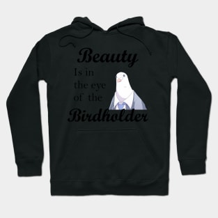 Beauty is in the eye of the birdholder slogan shirt and others Hoodie